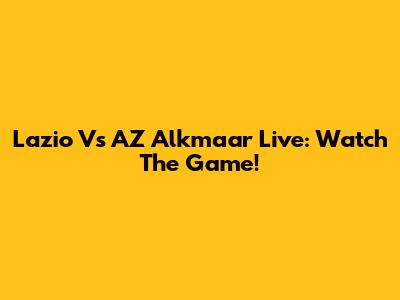 Lazio Vs AZ Alkmaar Live: Watch The Game!