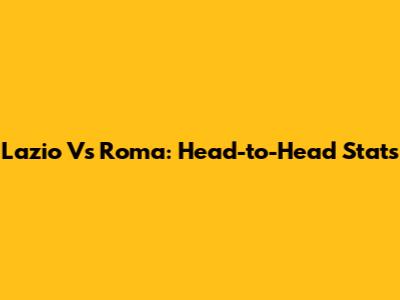 Lazio Vs Roma: Head-to-Head Stats