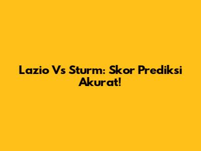 Lazio Vs Sturm: Skor Prediksi Akurat!