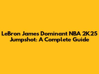 LeBron James' Dominant NBA 2K25 Jumpshot: A Complete Guide
