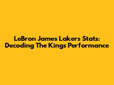 LeBron James' Lakers Stats: Decoding The King's Performance