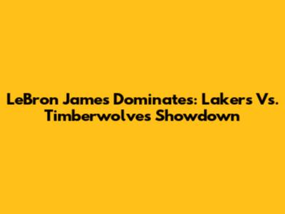 LeBron James Dominates: Lakers Vs. Timberwolves Showdown