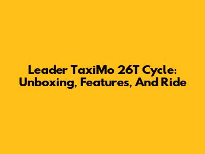 Leader TaxiMo 26T Cycle: Unboxing, Features, And Ride