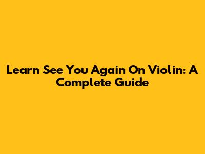 Learn 'See You Again' On Violin: A Complete Guide