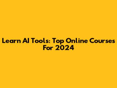 Learn AI Tools: Top Online Courses For 2024
