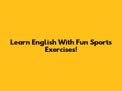 Learn English With Fun Sports Exercises!