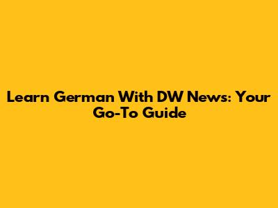 Learn German With DW News: Your Go-To Guide
