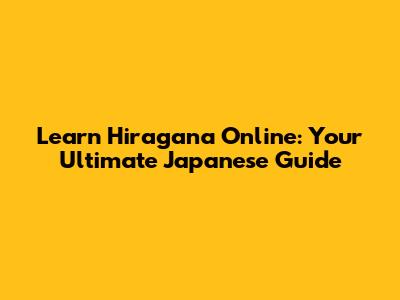 Learn Hiragana Online: Your Ultimate Japanese Guide