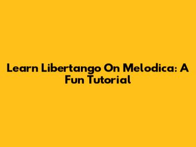 Learn Libertango On Melodica: A Fun Tutorial