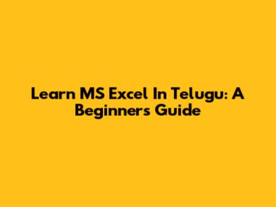 Learn MS Excel In Telugu: A Beginner's Guide