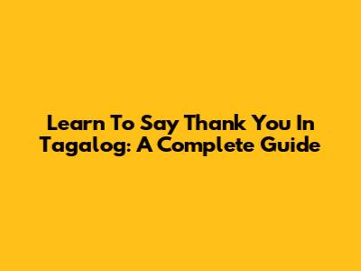 Learn To Say 'Thank You' In Tagalog: A Complete Guide