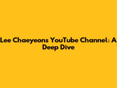 Lee Chaeyeon's YouTube Channel: A Deep Dive