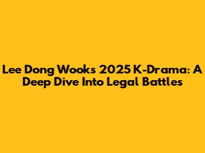 Lee Dong Wook's 2025 K-Drama: A Deep Dive Into Legal Battles
