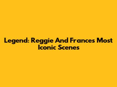 Legend: Reggie And Frances' Most Iconic Scenes
