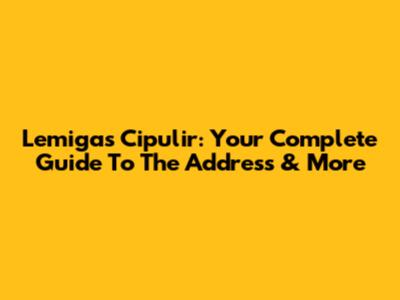 Lemigas Cipulir: Your Complete Guide To The Address & More