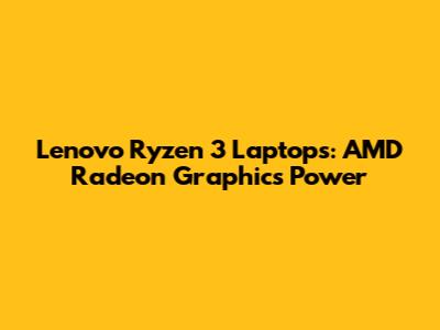 Lenovo Ryzen 3 Laptops: AMD Radeon Graphics Power