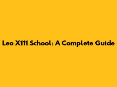 Leo X111 School: A Complete Guide