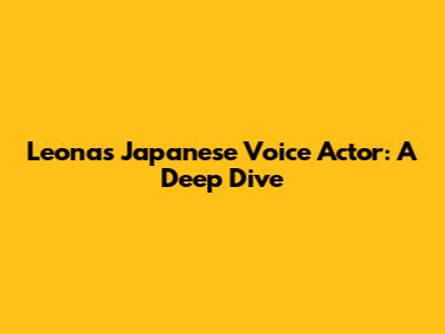 Leona's Japanese Voice Actor: A Deep Dive