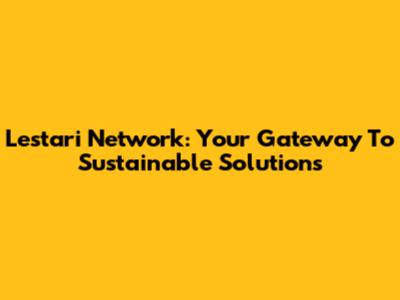 Lestari Network: Your Gateway To Sustainable Solutions