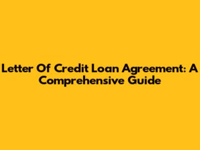 Letter Of Credit Loan Agreement: A Comprehensive Guide