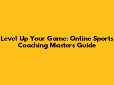 Level Up Your Game: Online Sports Coaching Masters Guide
