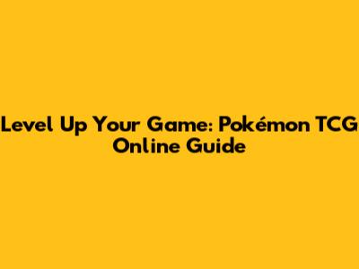 Level Up Your Game: Pokémon TCG Online Guide