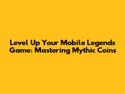 Level Up Your Mobile Legends Game: Mastering Mythic Coins
