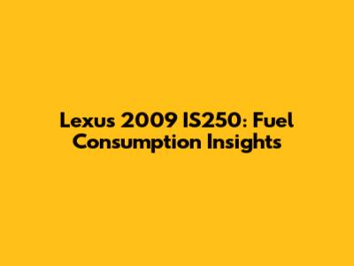 Lexus 2009 IS250: Fuel Consumption Insights