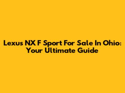 Lexus NX F Sport For Sale In Ohio: Your Ultimate Guide