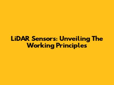 LiDAR Sensors: Unveiling The Working Principles