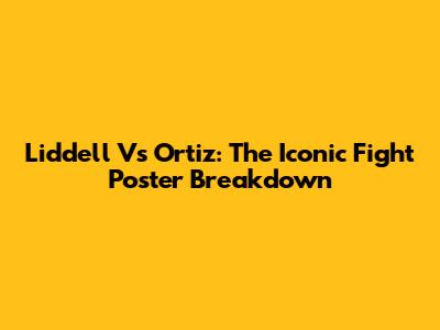 Liddell Vs Ortiz: The Iconic Fight Poster Breakdown