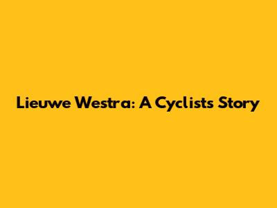Lieuwe Westra: A Cyclist's Story