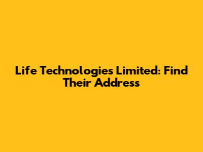 Life Technologies Limited: Find Their Address