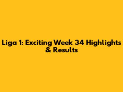 Liga 1: Exciting Week 34 Highlights & Results