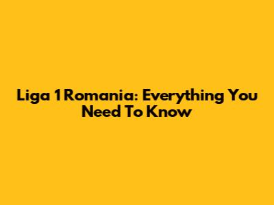Liga 1 Romania: Everything You Need To Know
