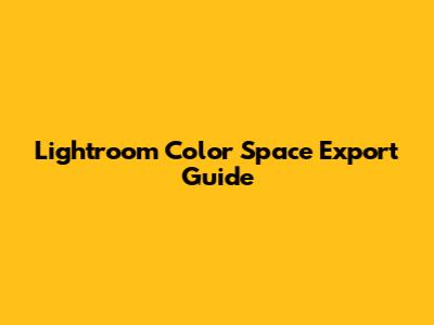 Lightroom Color Space Export Guide