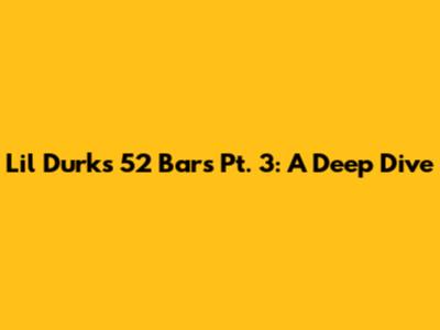 Lil Durk's 52 Bars Pt. 3: A Deep Dive