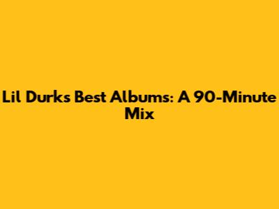 Lil Durk's Best Albums: A 90-Minute Mix
