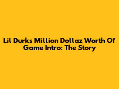 Lil Durk's Million Dollaz Worth Of Game Intro: The Story