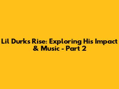 Lil Durk's Rise: Exploring His Impact & Music - Part 2