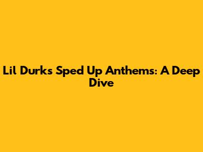 Lil Durk's Sped Up Anthems: A Deep Dive