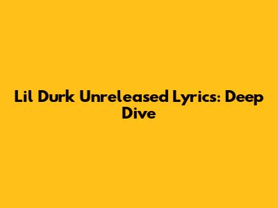 Lil Durk Unreleased Lyrics: Deep Dive