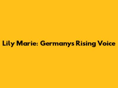 Lily Marie: Germany's Rising Voice