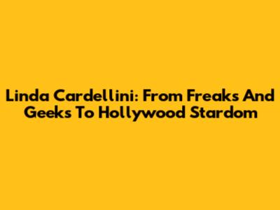 Linda Cardellini: From Freaks And Geeks To Hollywood Stardom