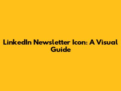 LinkedIn Newsletter Icon: A Visual Guide