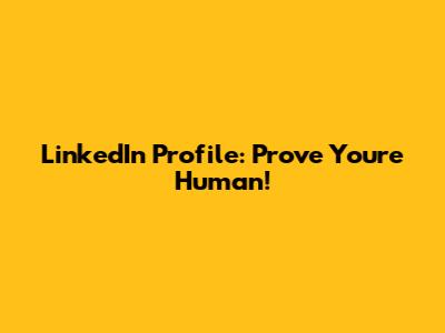 LinkedIn Profile: Prove You're Human!