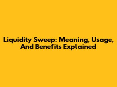 Liquidity Sweep: Meaning, Usage, And Benefits Explained