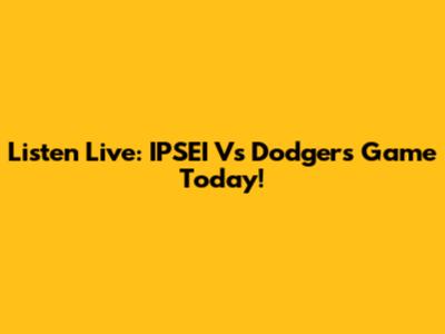 Listen Live: IPSEI Vs Dodgers Game Today!