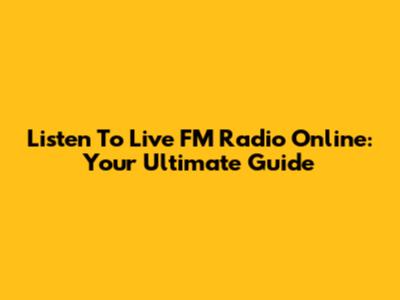 Listen To Live FM Radio Online: Your Ultimate Guide