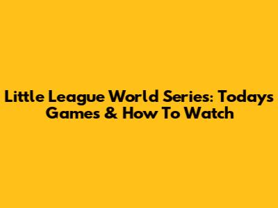 Little League World Series: Today's Games & How To Watch